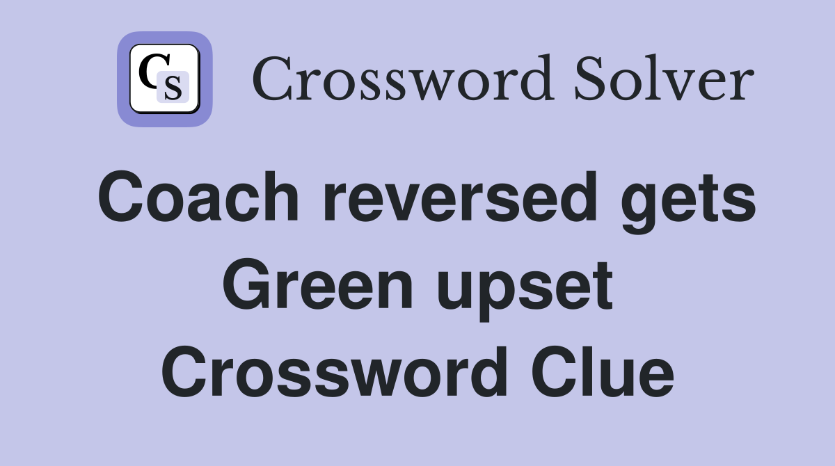 Coach reversed gets Green upset Crossword Clue