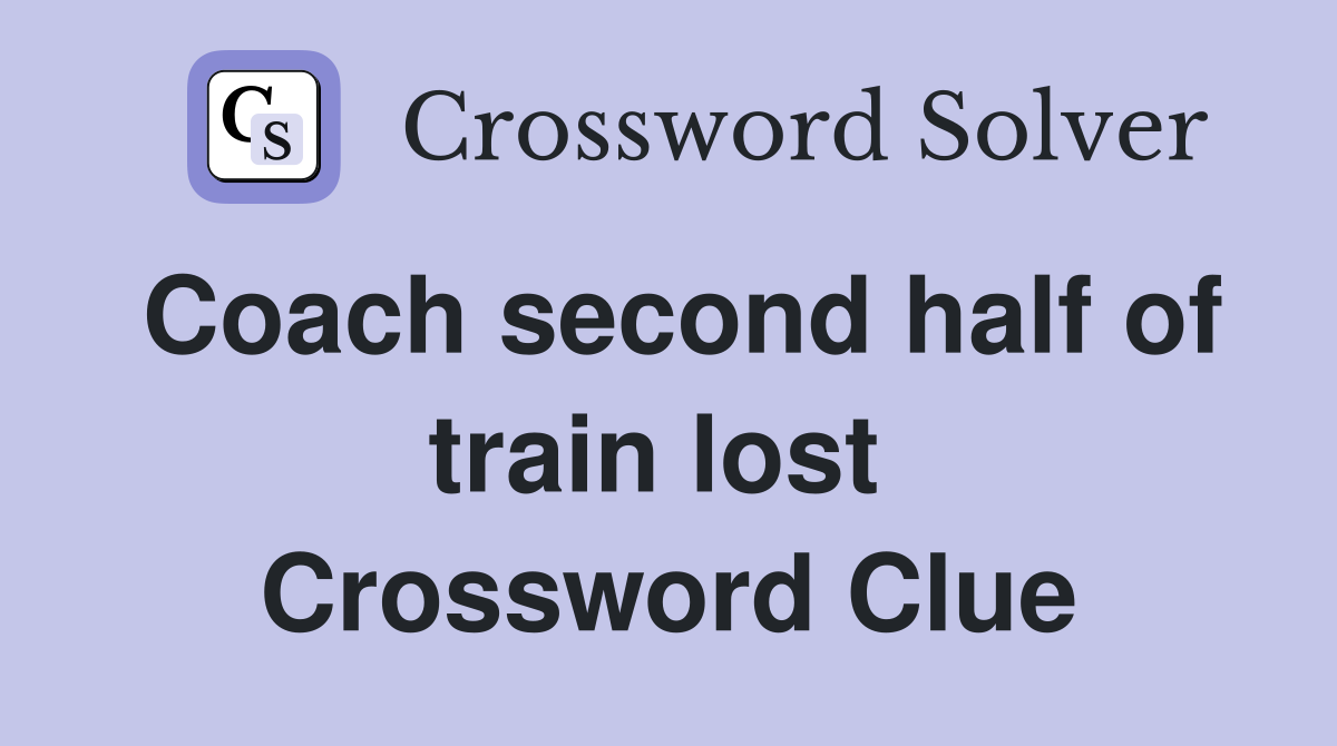 Coach second half of train lost  Crossword Clue