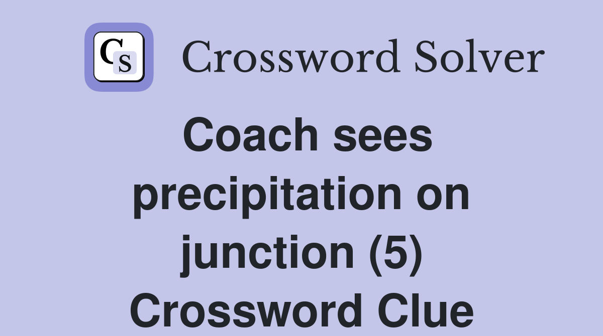 Coach sees precipitation on junction (5) Crossword Clue