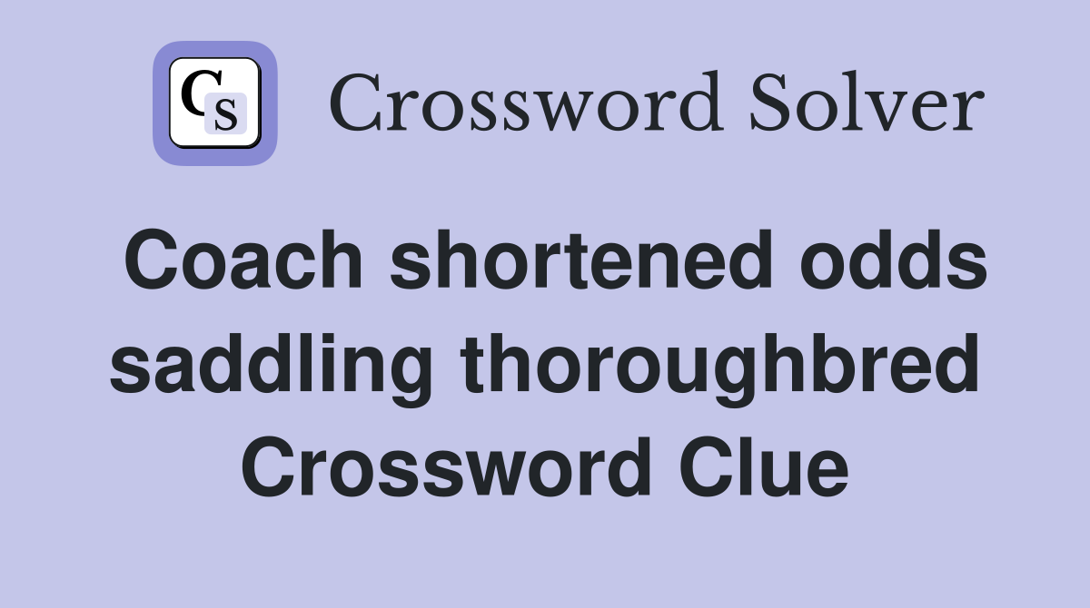 Coach shortened odds saddling thoroughbred Crossword Clue