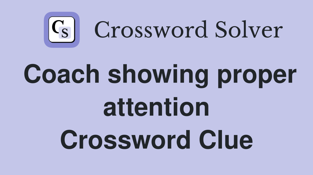 Coach showing proper attention Crossword Clue