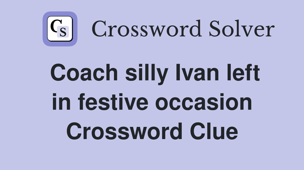 Coach silly Ivan left in festive occasion Crossword Clue