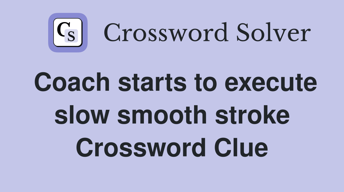 Coach starts to execute slow smooth stroke Crossword Clue