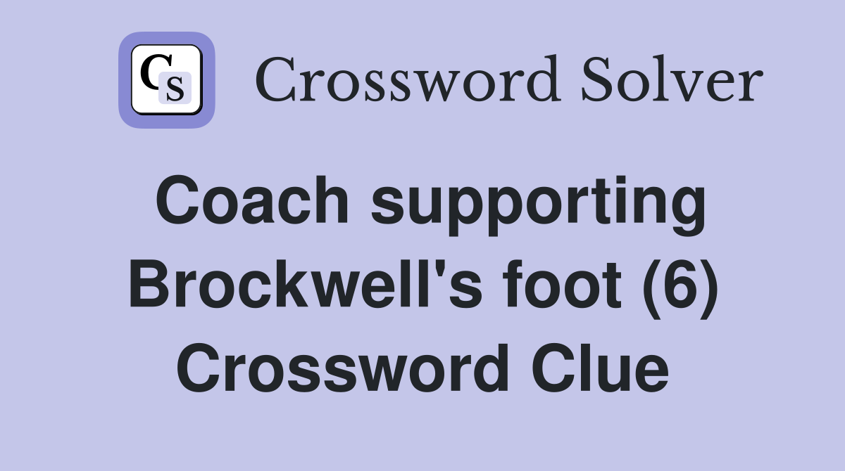 Coach supporting Brockwell's foot (6) Crossword Clue
