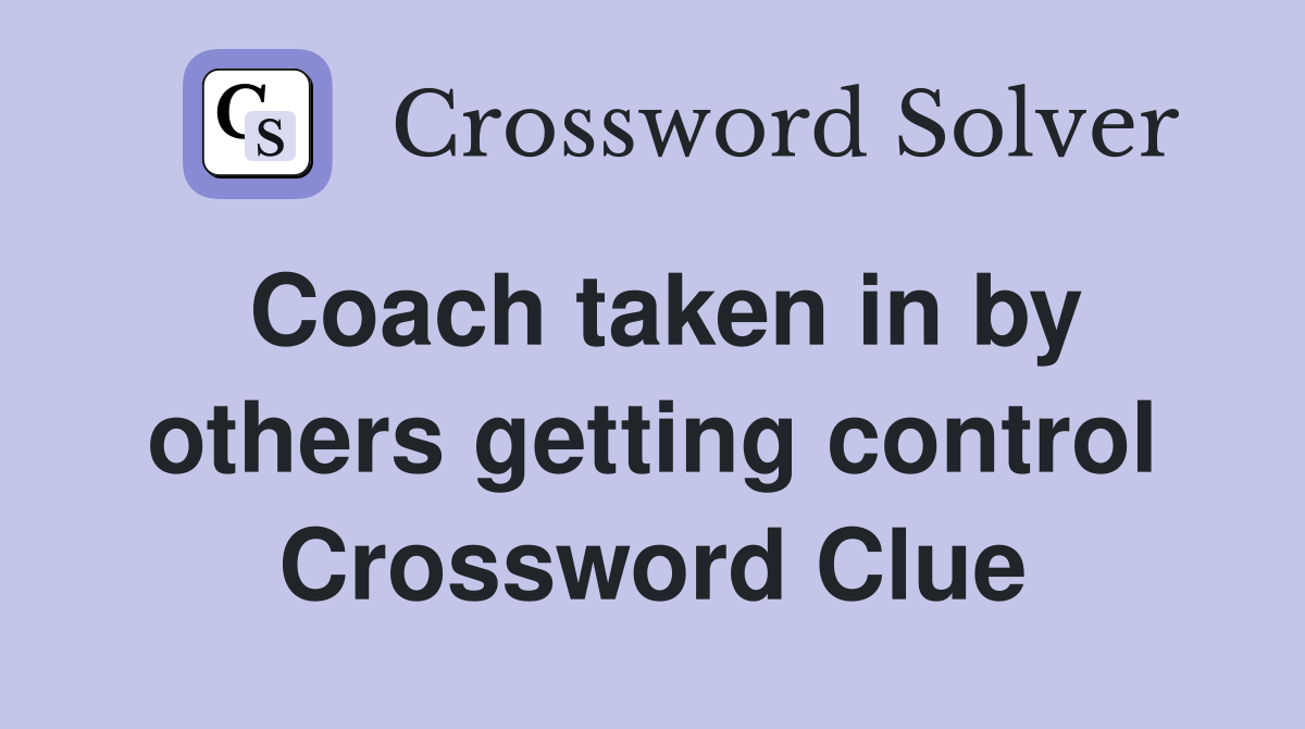 Coach taken in by others getting control Crossword Clue