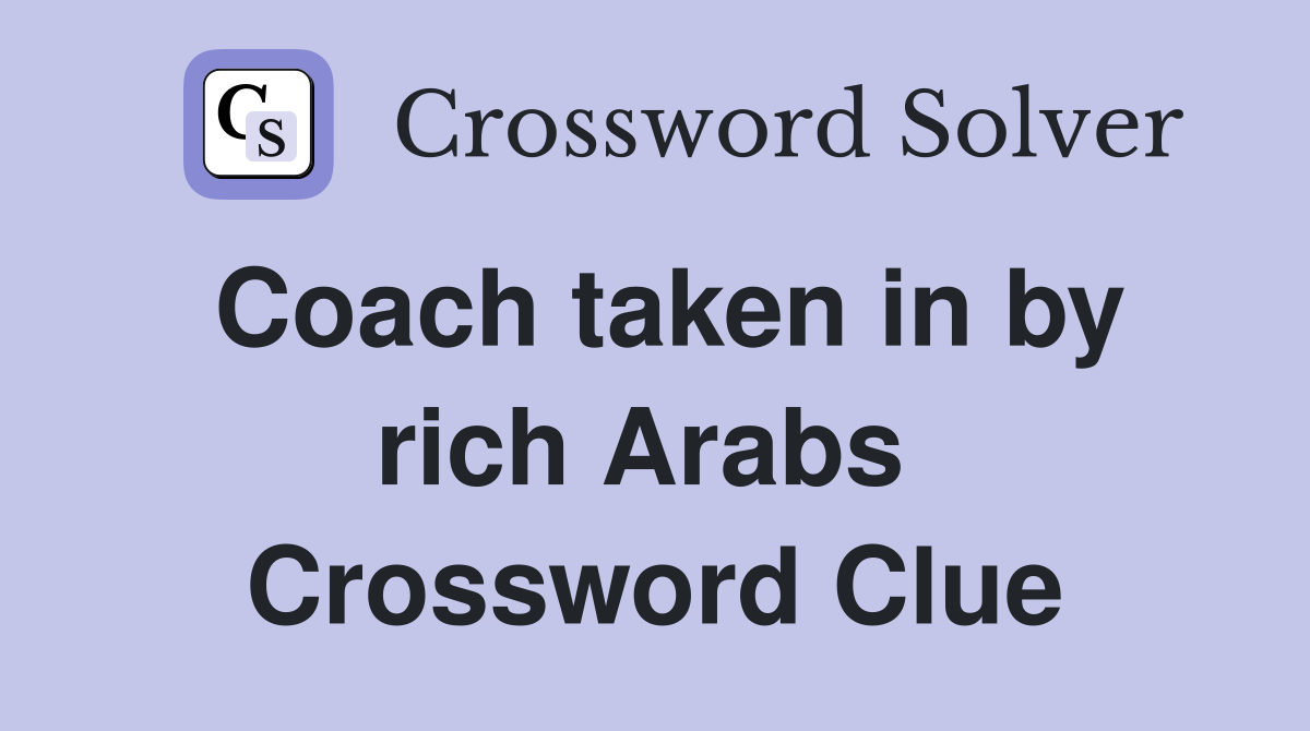 Coach taken in by rich Arabs  Crossword Clue