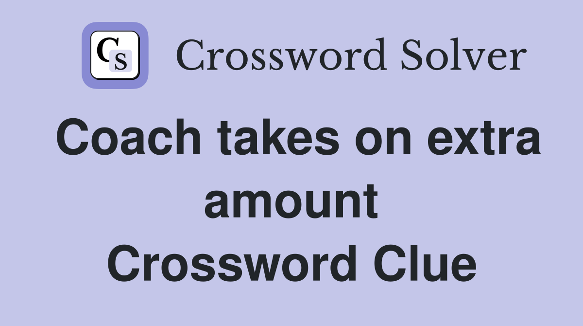 Coach takes on extra amount Crossword Clue
