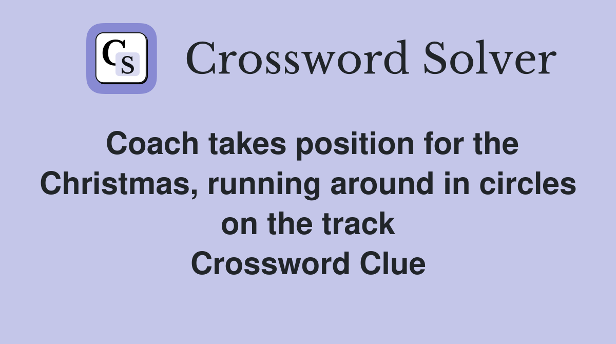 Coach takes position for the Christmas, running around in circles on the track Crossword Clue