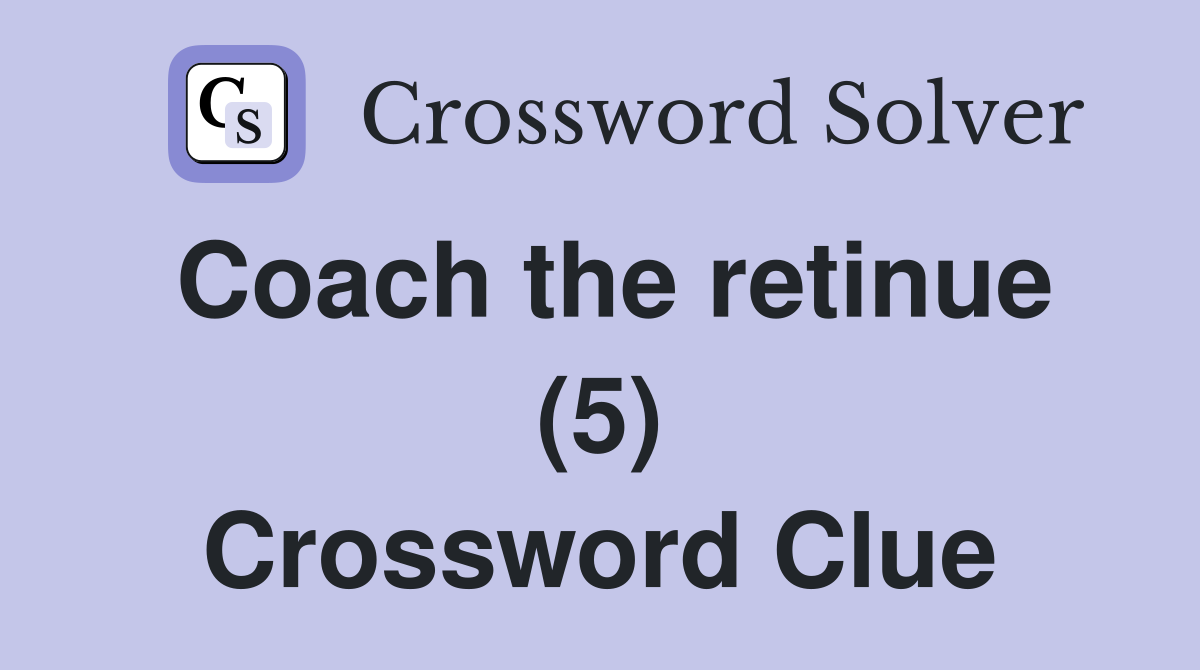 Coach the retinue (5) Crossword Clue