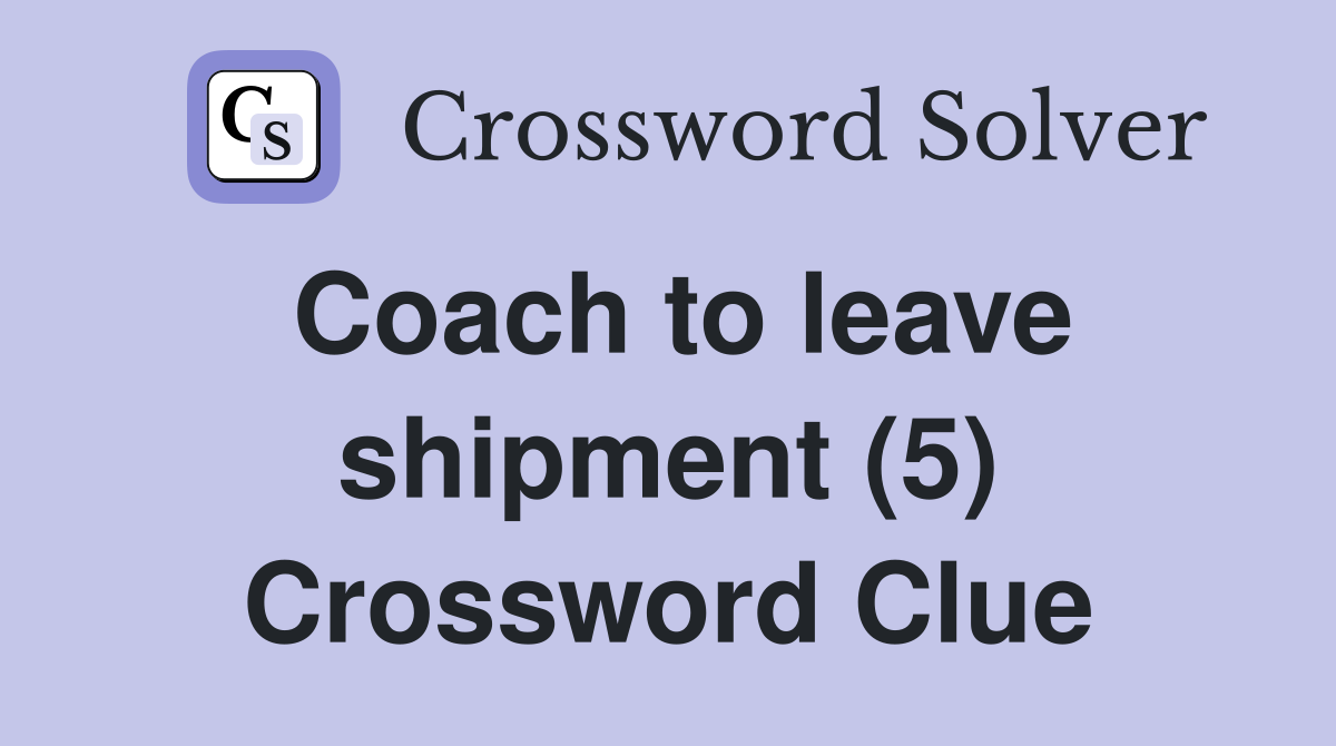 Coach to leave shipment (5) Crossword Clue