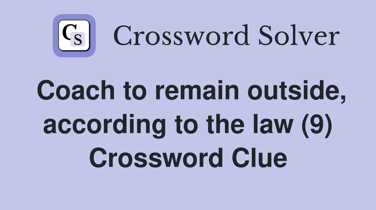 Coach to remain outside, according to the law (9) Crossword Clue