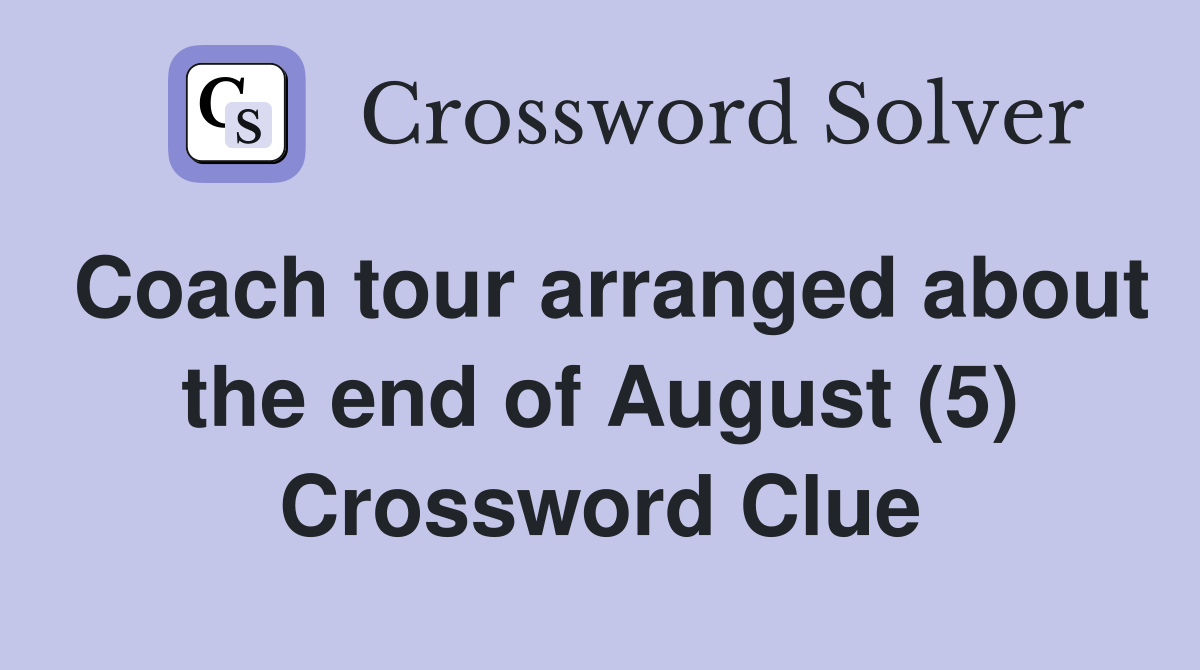 Coach tour arranged about the end of August (5) Crossword Clue