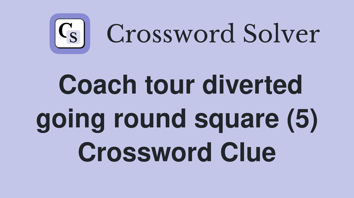 Coach tour diverted going round square (5) Crossword Clue