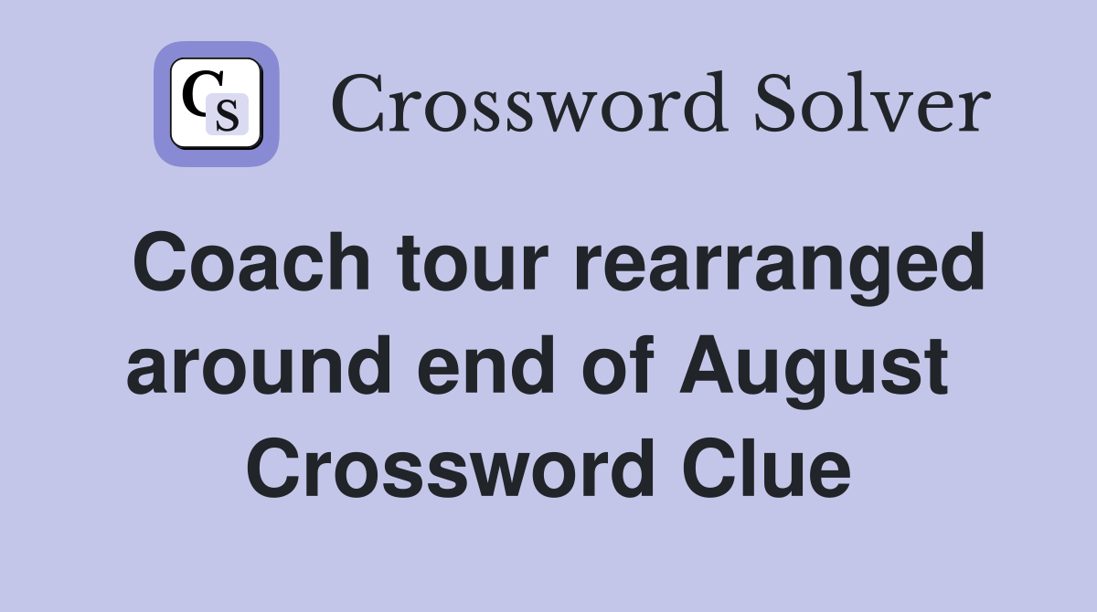 Coach tour rearranged around end of August  Crossword Clue