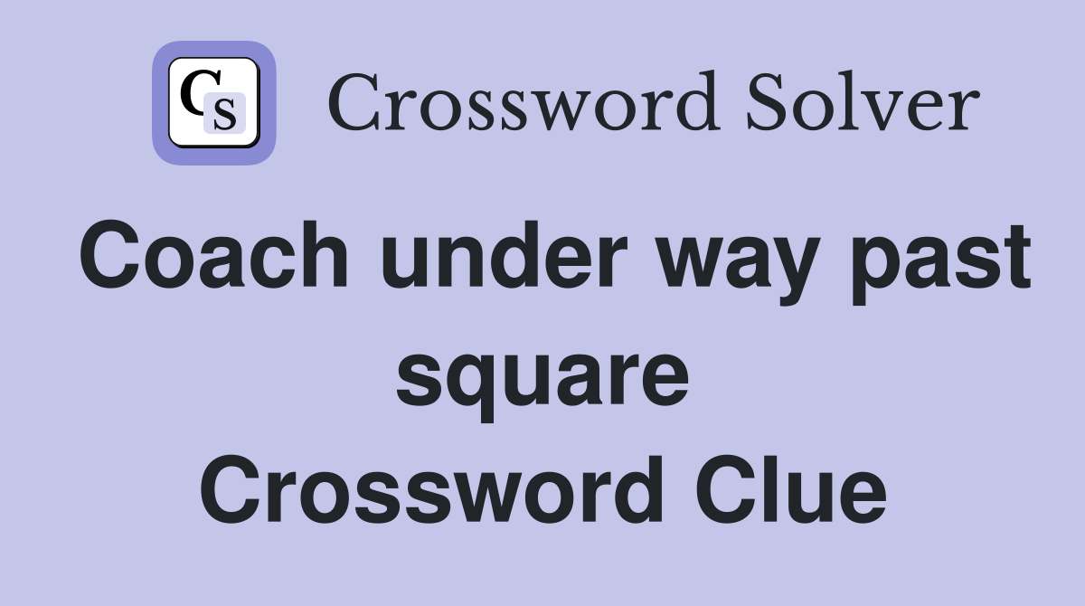 Coach under way past square Crossword Clue