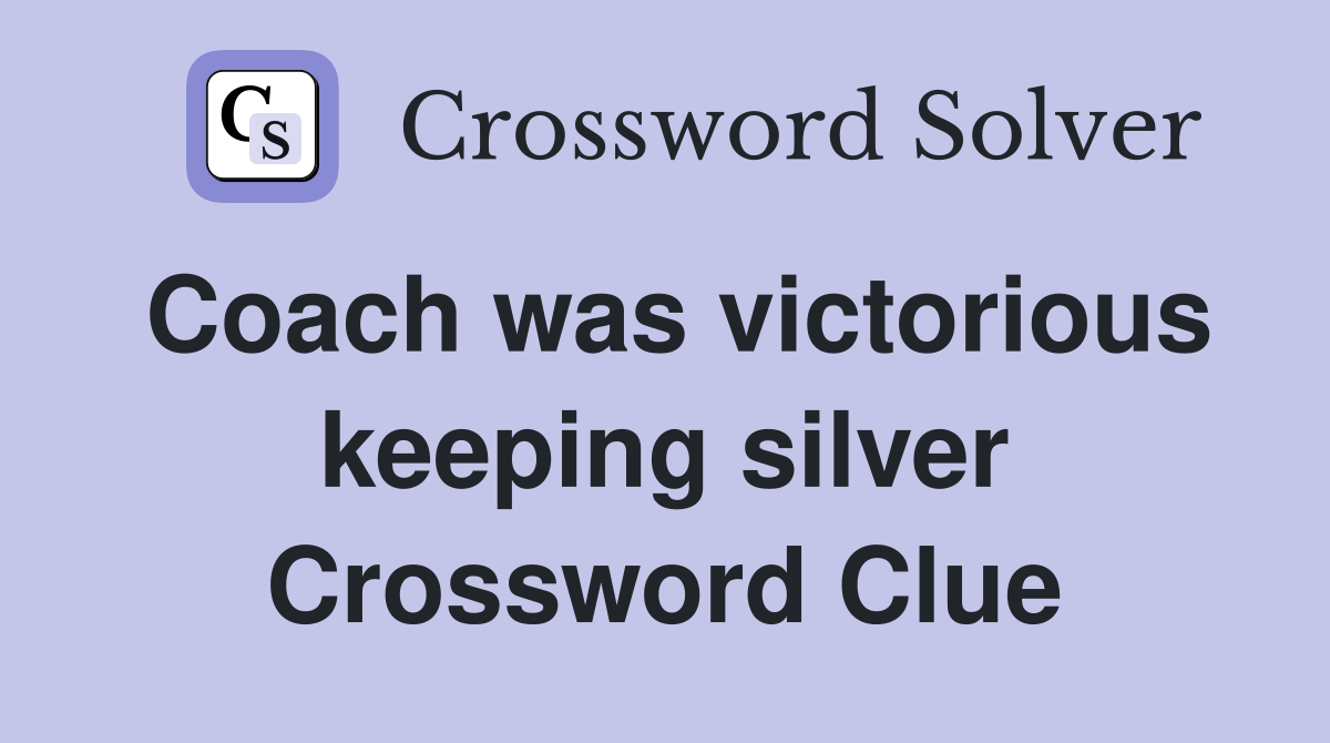 Coach was victorious keeping silver Crossword Clue
