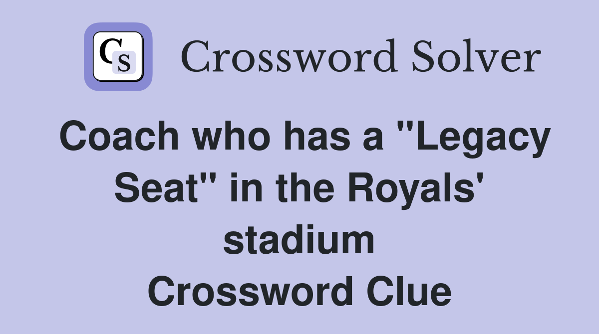 Coach who has a "Legacy Seat" in the Royals' stadium Crossword Clue