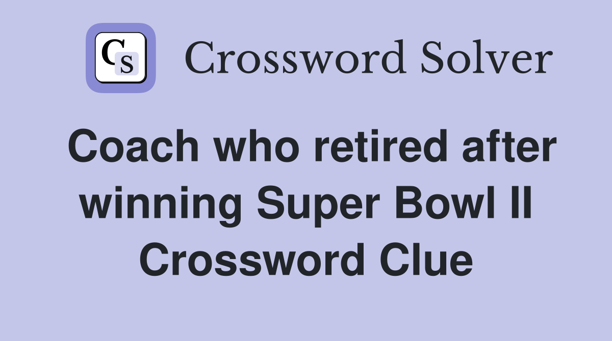 Coach who retired after winning Super Bowl II Crossword Clue