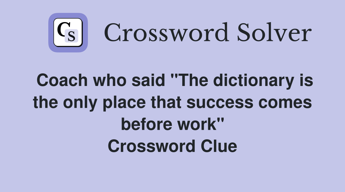 Coach who said "The dictionary is the only place that success comes before work" Crossword Clue