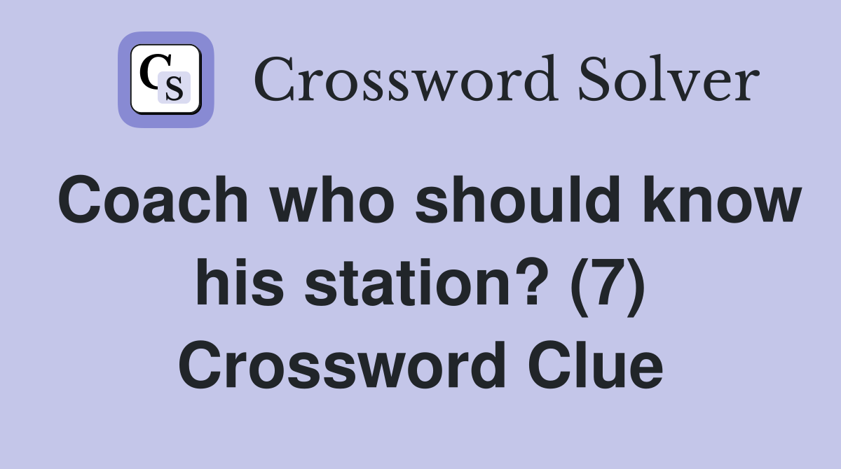 Coach who should know his station? (7) Crossword Clue