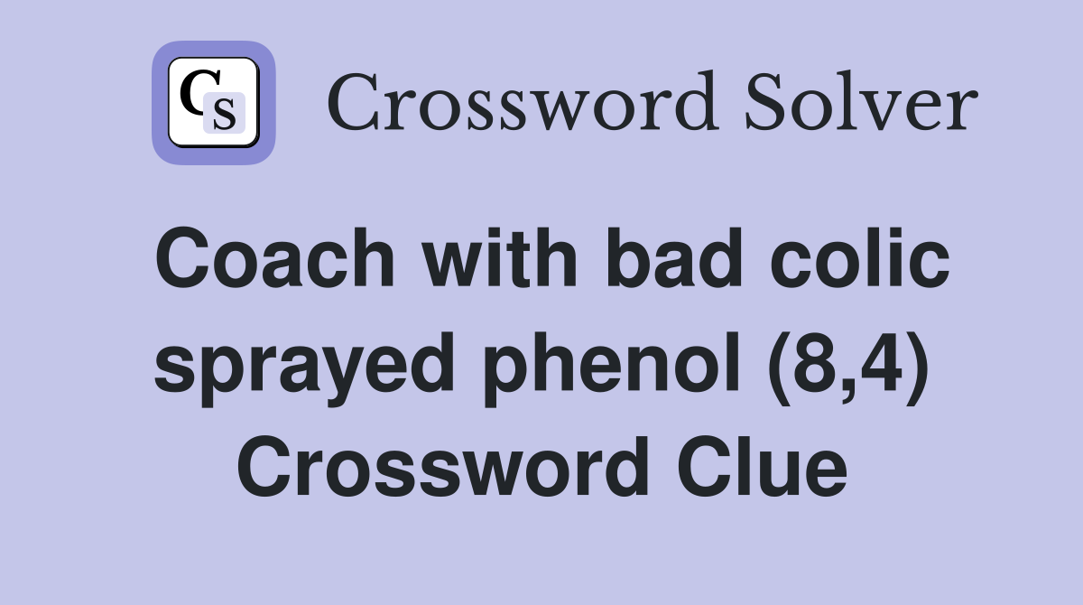 Coach with bad colic sprayed phenol (8,4) Crossword Clue