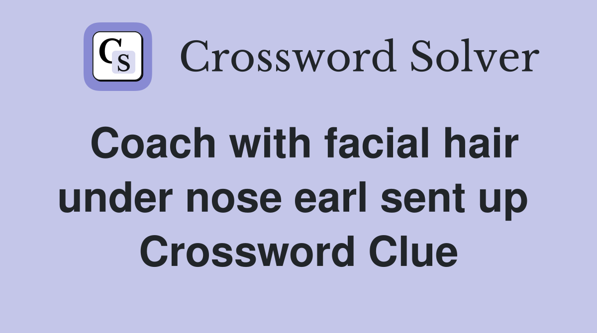 Coach with facial hair under nose earl sent up  Crossword Clue