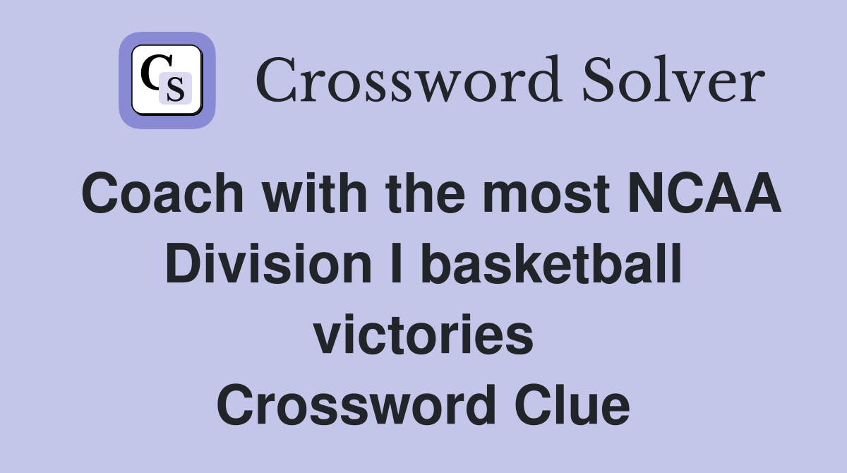 Coach with the most NCAA Division I basketball victories Crossword Clue