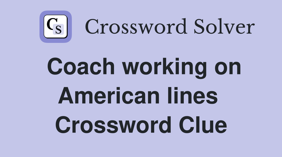 Coach working on American lines  Crossword Clue