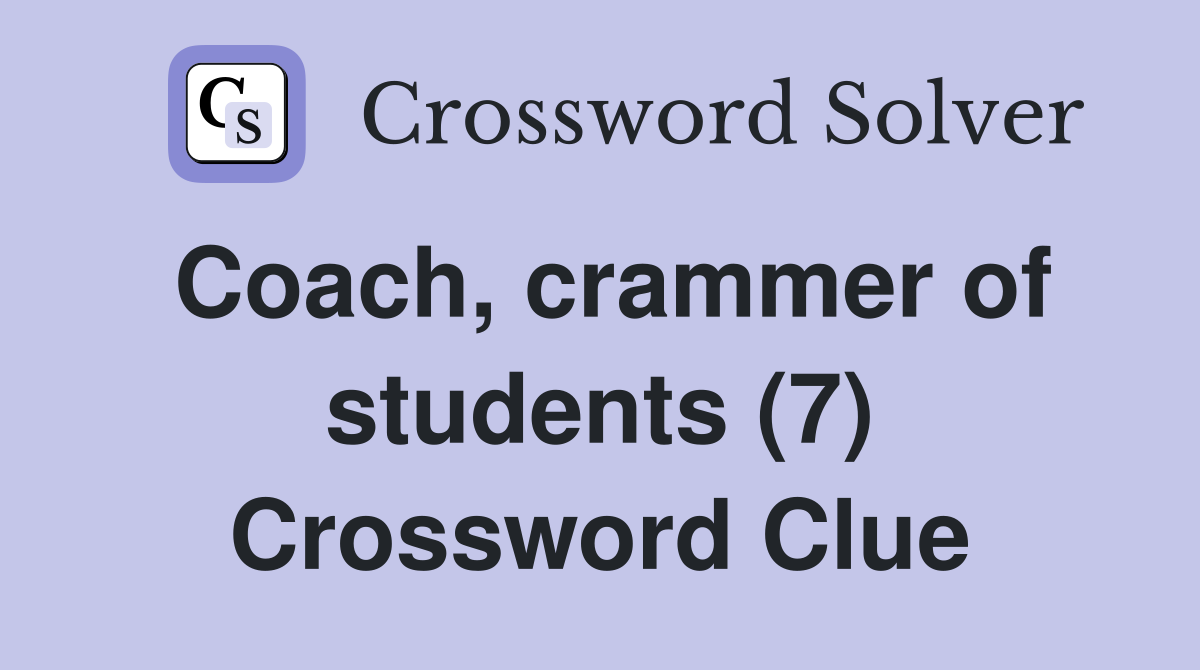 Coach, crammer of students (7) Crossword Clue