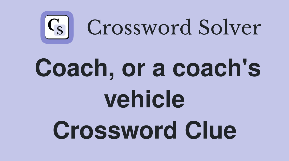 Coach, or a coach's vehicle Crossword Clue