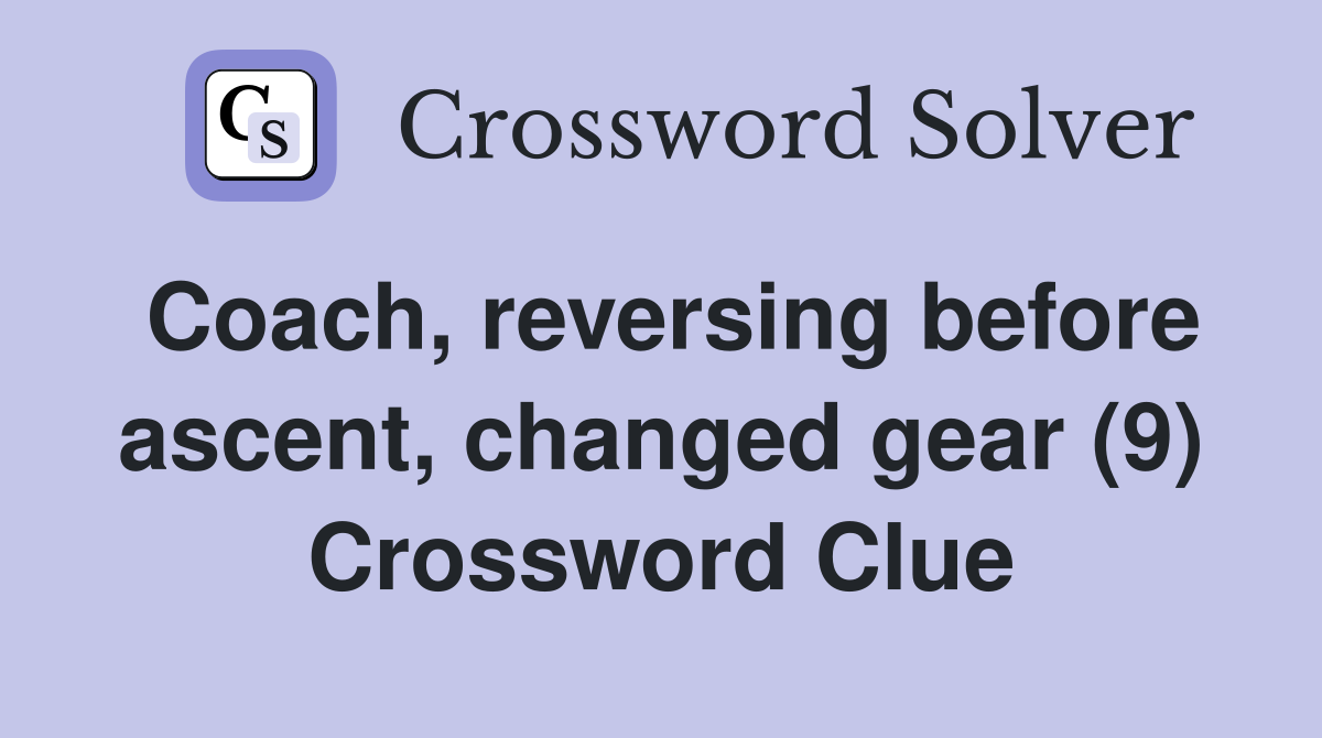 Coach, reversing before ascent, changed gear (9) Crossword Clue
