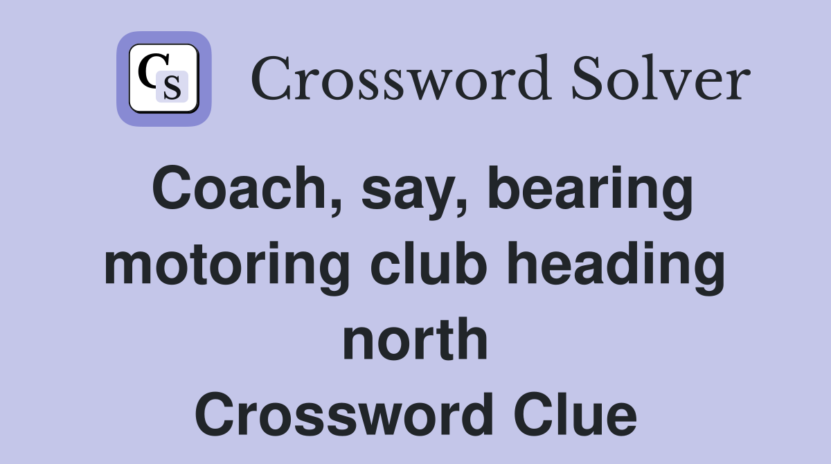Coach, say, bearing motoring club heading north Crossword Clue