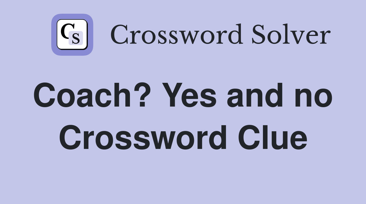 Coach? Yes and no  Crossword Clue