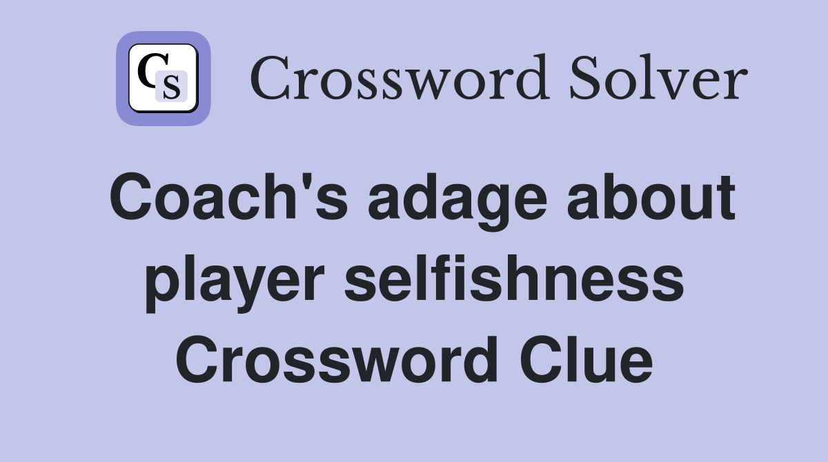 Coach's adage about player selfishness Crossword Clue