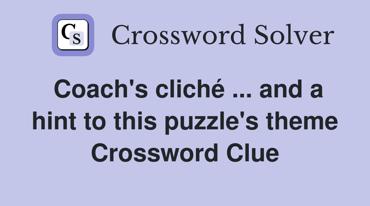 Coach's cliché ... and a hint to this puzzle's theme Crossword Clue