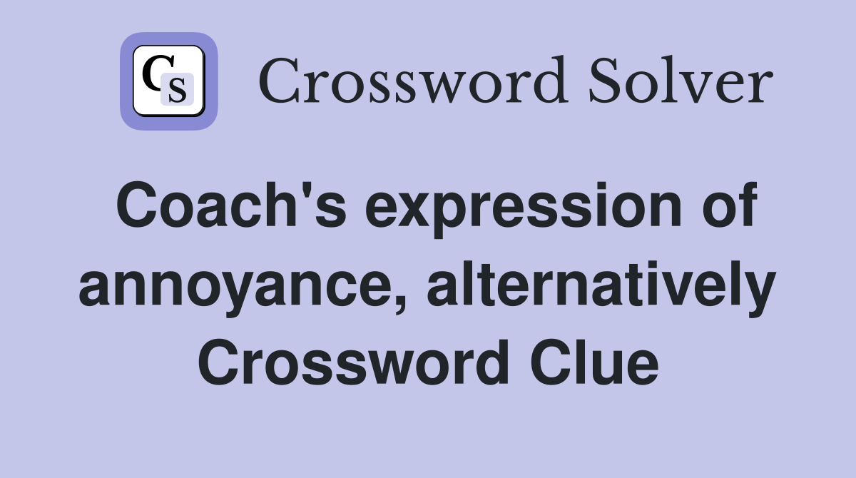 Coach's expression of annoyance, alternatively Crossword Clue