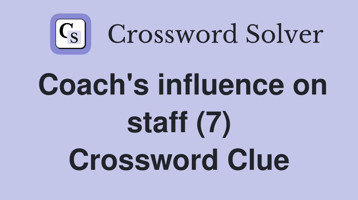 Coach's influence on staff (7) Crossword Clue