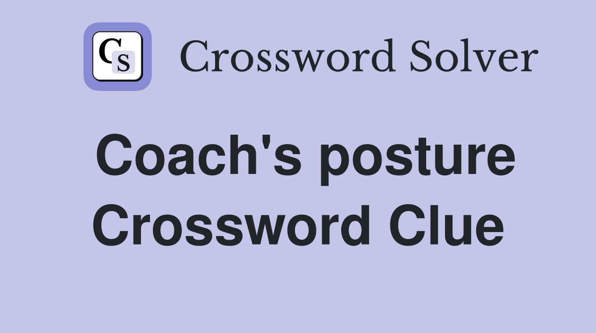 Coach's posture Crossword Clue