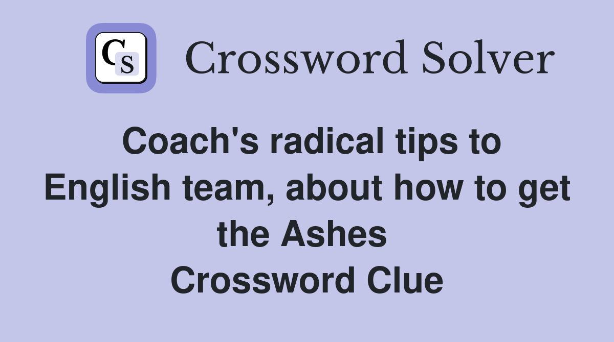 Coach's radical tips to English team, about how to get the Ashes  Crossword Clue