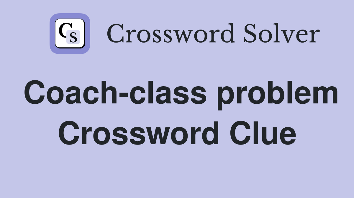 Coach-class problem Crossword Clue
