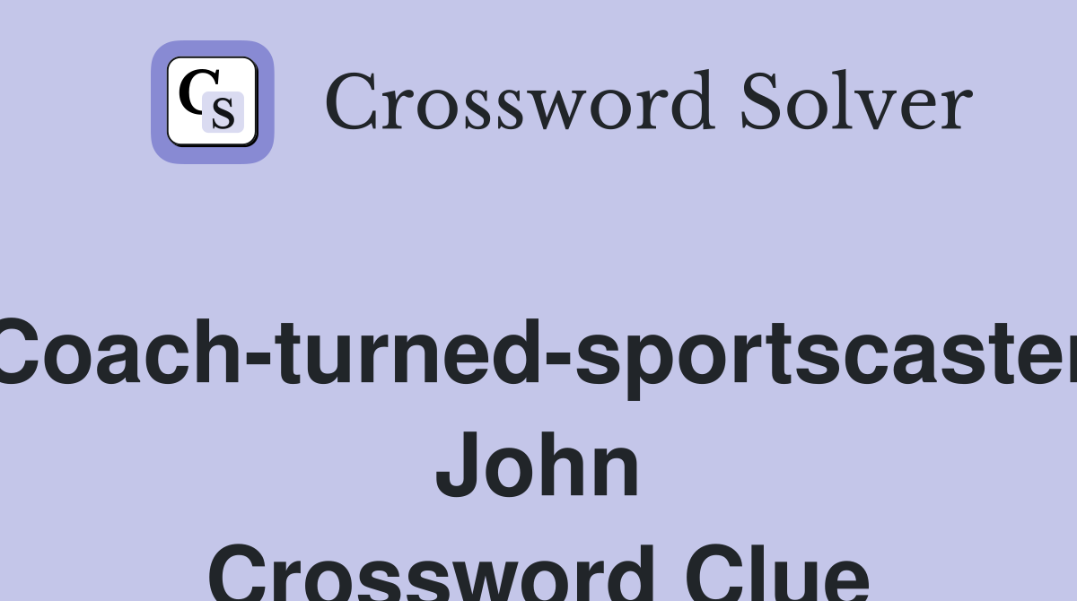 Coach-turned-sportscaster John Crossword Clue