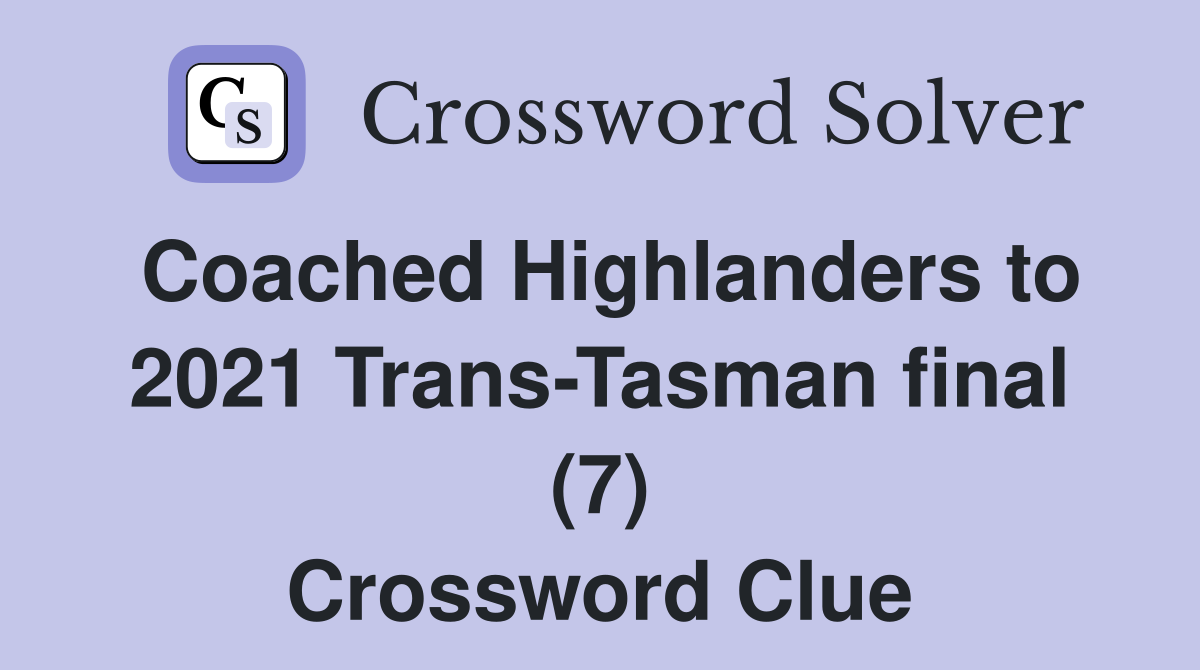 Coached Highlanders to 2021 Trans-Tasman final (7) Crossword Clue