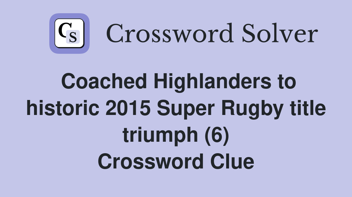 Coached Highlanders to historic 2015 Super Rugby title triumph (6) Crossword Clue