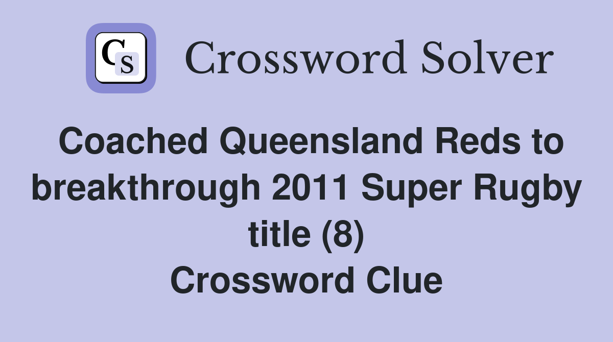 Coached Queensland Reds to breakthrough 2011 Super Rugby title (8) Crossword Clue