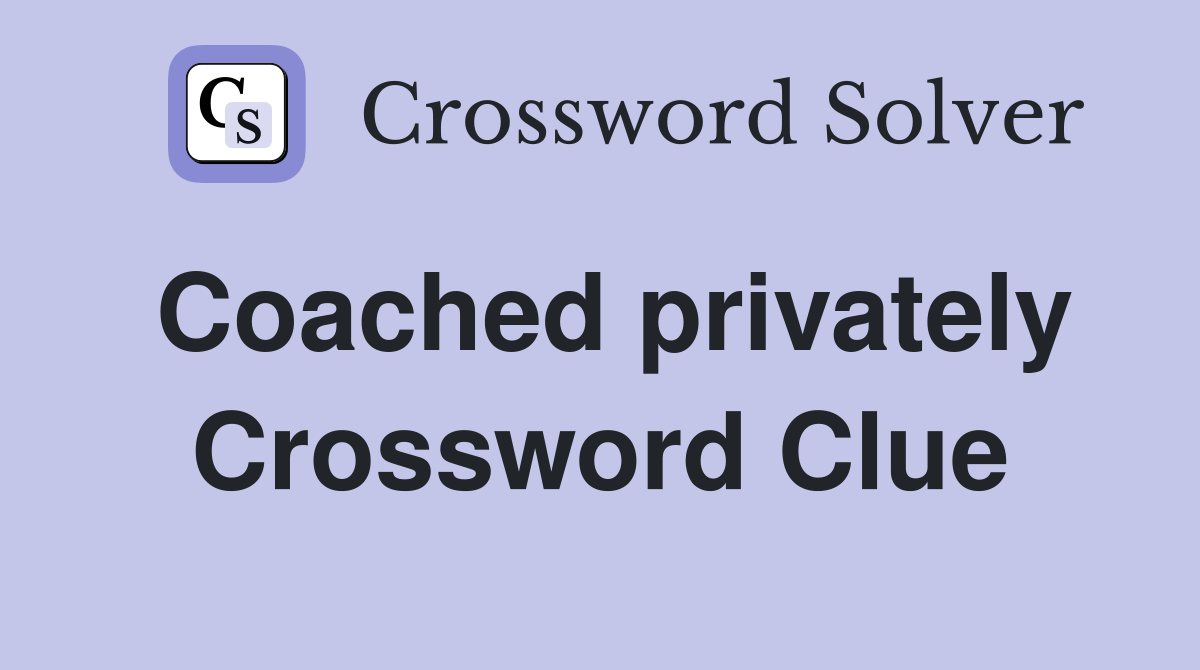 Coached privately Crossword Clue