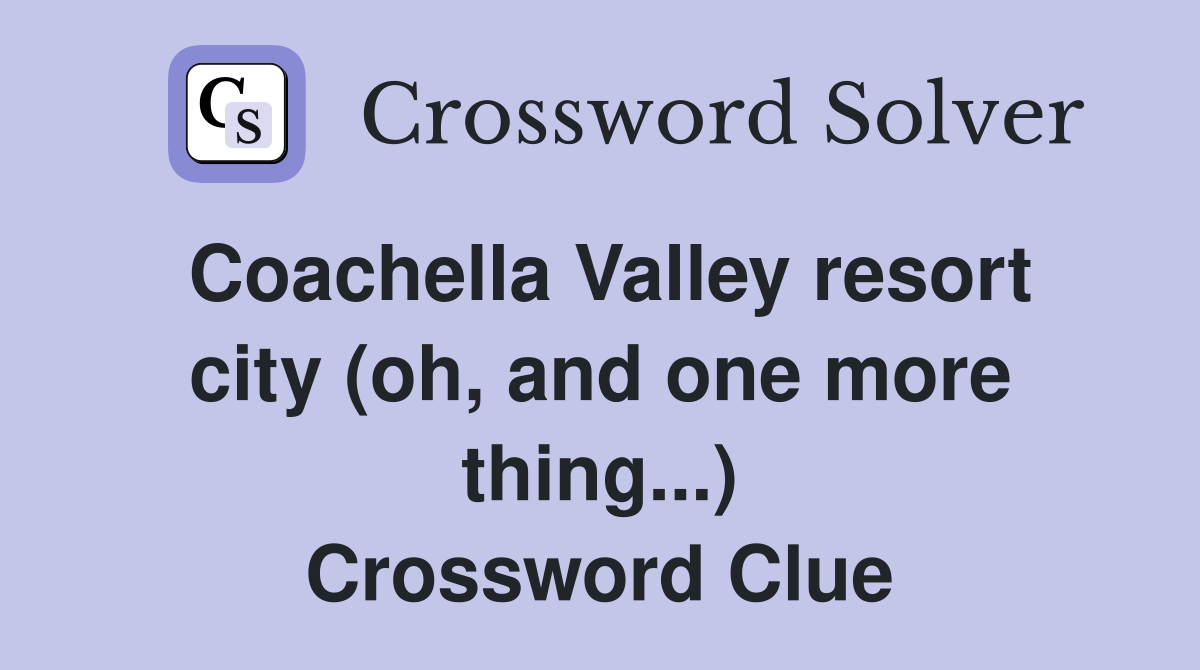 Coachella Valley resort city (oh, and one more thing...) Crossword Clue
