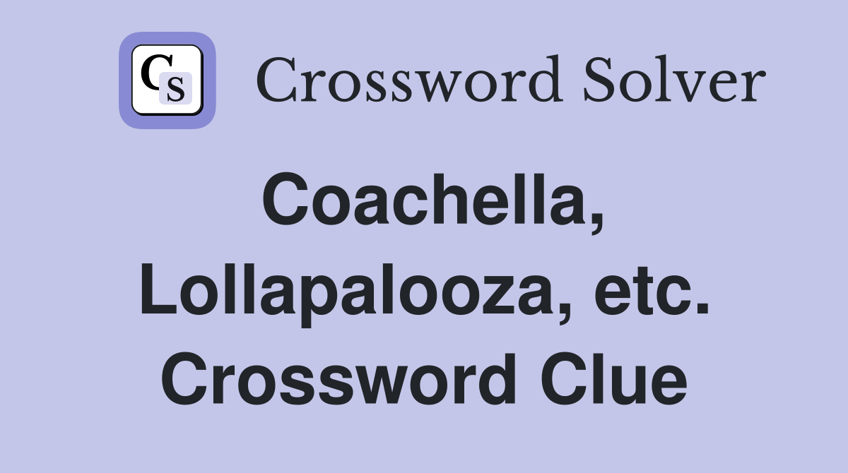 Coachella, Lollapalooza, etc. Crossword Clue