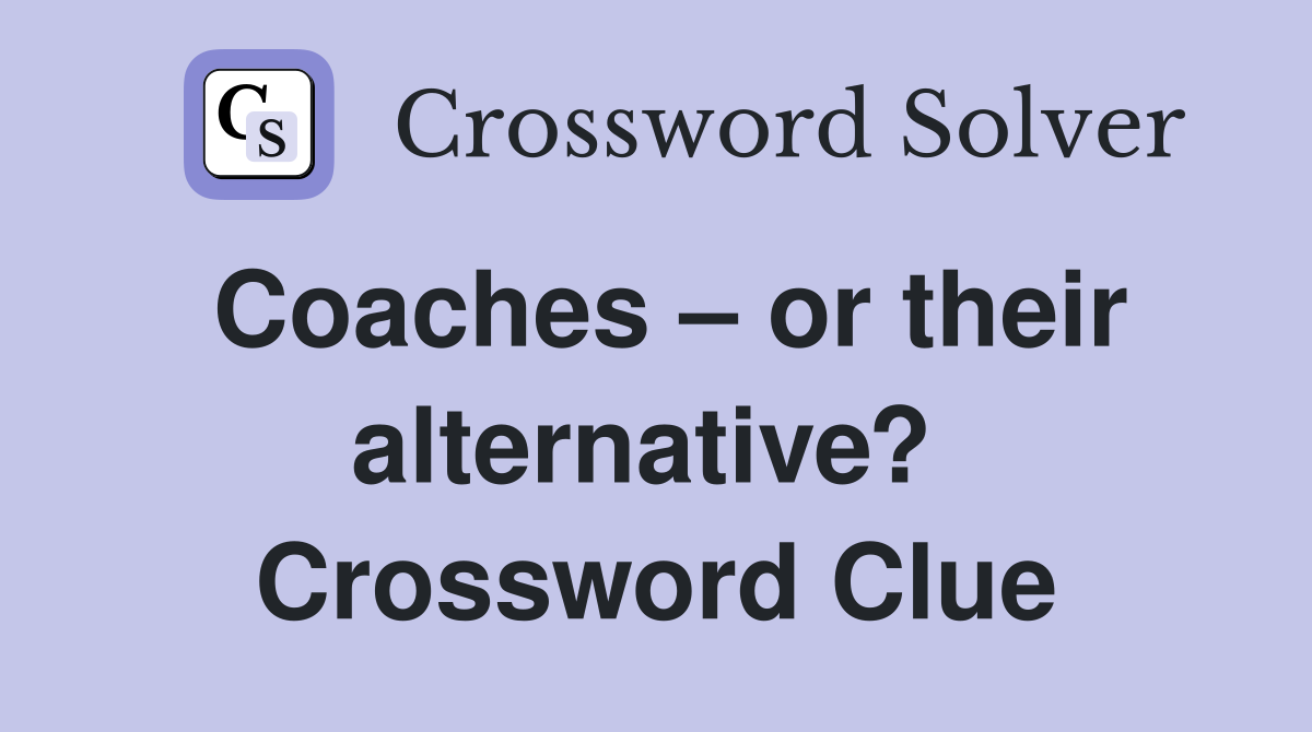 Coaches – or their alternative?  Crossword Clue