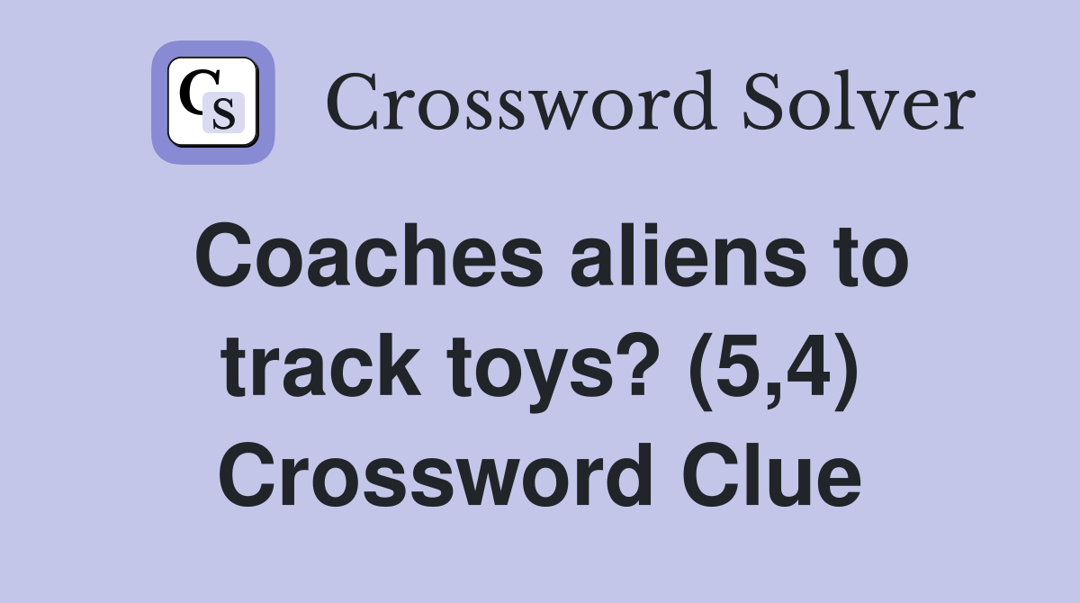 Coaches aliens to track toys? (5,4) Crossword Clue
