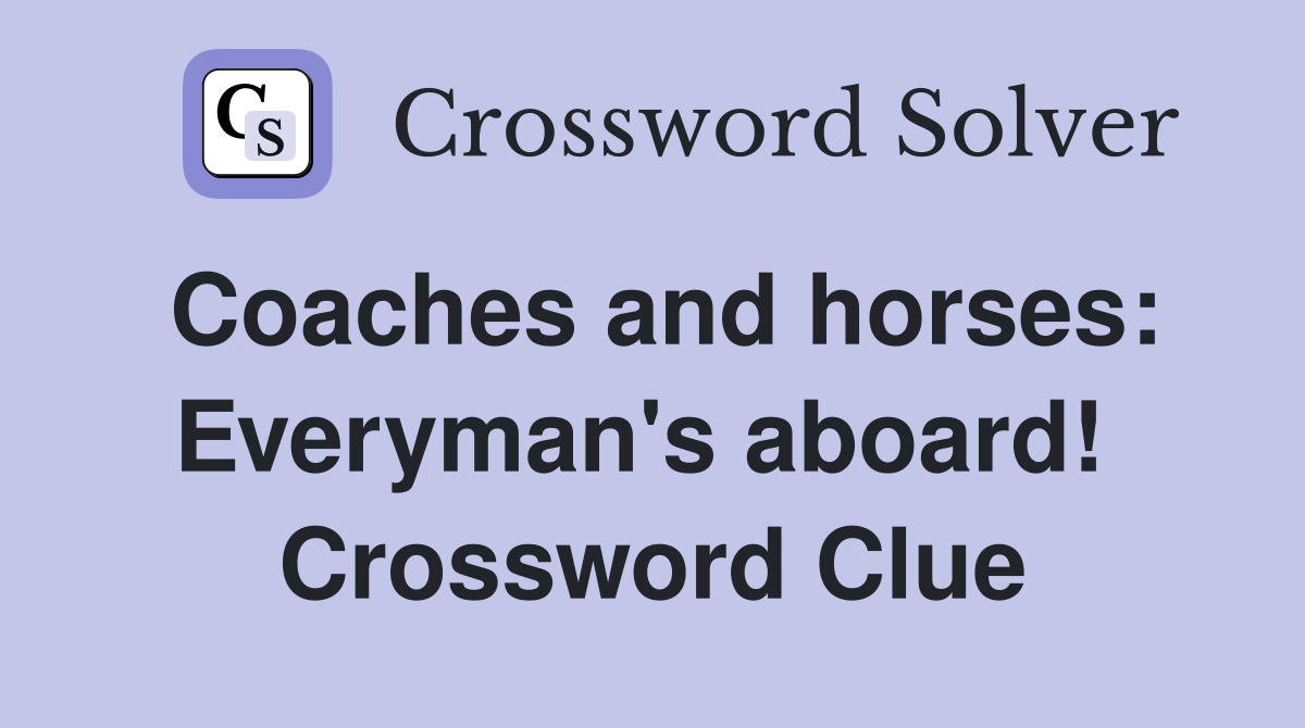 Coaches and horses: Everyman's aboard!  Crossword Clue